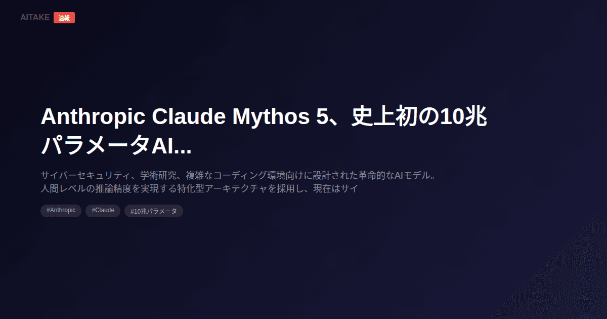 Anthropic Claude Mythos 5、史上初の10兆パラメータAIモデルを発表
