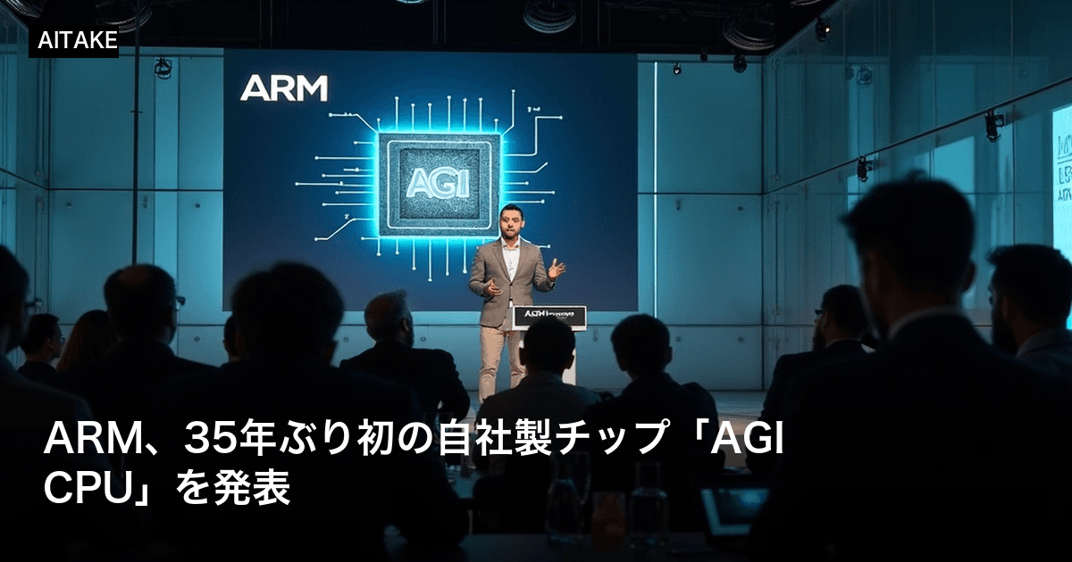 ARM、35年ぶり初の自社製チップ「AGI CPU」を発表