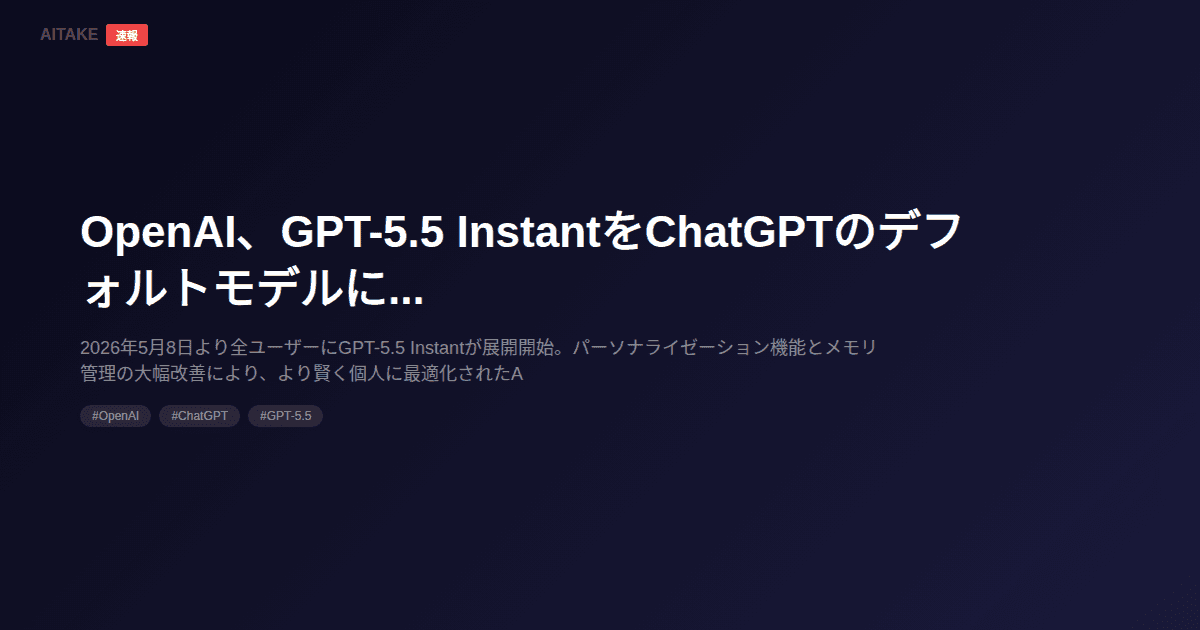 OpenAI、GPT-5.5 InstantをChatGPTのデフォルトモデルに更新